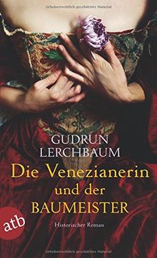 Die Venezianerin und der Baumeister: Historischer Roman