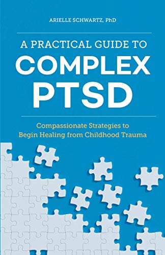 Arielle Schwartz A Practical Guide To Complex Ptsd, Compassionate Strategies To Begin Healing From Childhood Trauma