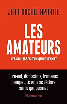 Les amateurs : les coulisses d'un quinquennat : burn-out, démissions, trahisons, panique... le voile se déchire sur le quinquennat