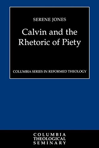 Calvin and the Rhetoric of Piety (Columbia Series in Reformed Theology)