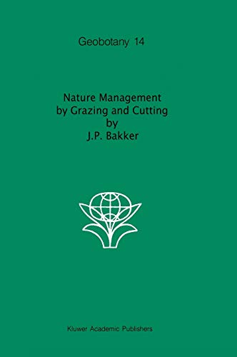 Nature Management by Grazing and Cutting: On the ecological significance of grazing and cutting regimes applied to restore former species-rich ... in the Netherlands (Geobotany, 14, Band 14)