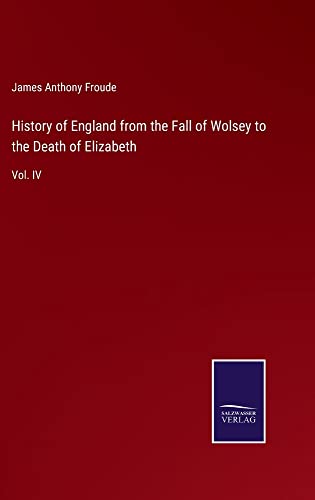 History of England from the Fall of Wolsey to the Death of Elizabeth: Vol. IV