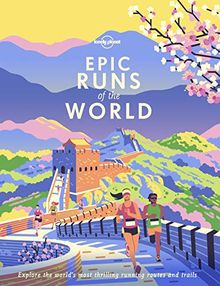 Epic runs of the world : explore the world's most thrilling running routes and trails