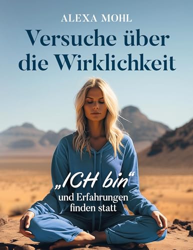 Versuche über die Wirklichkeit: ICH bin und Erfahrungen finden statt