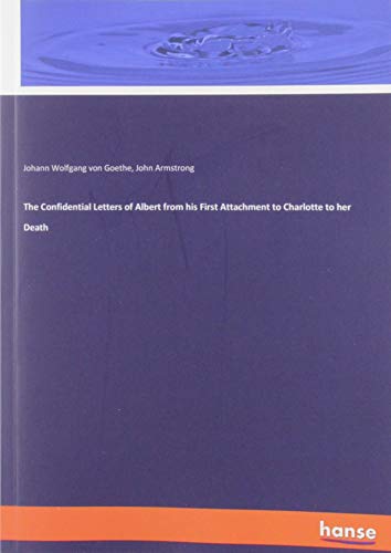 The Confidential Letters of Albert from his First Attachment to Charlotte to her Death