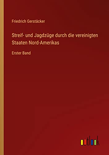 Streif- und Jagdzüge durch die vereinigten Staaten Nord-Amerikas: Erster Band