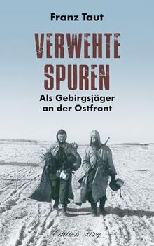 Verwehte Spuren: Als Gebirgsjäger an der Ostfront