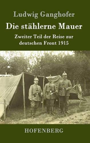 Die stählerne Mauer: Zweiter Teil der Reise zur deutschen Front 1915