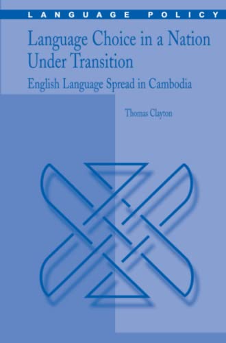 Language Choice in a Nation Under Transition: English Language Spread in Cambodia (Language Policy, Band 5)