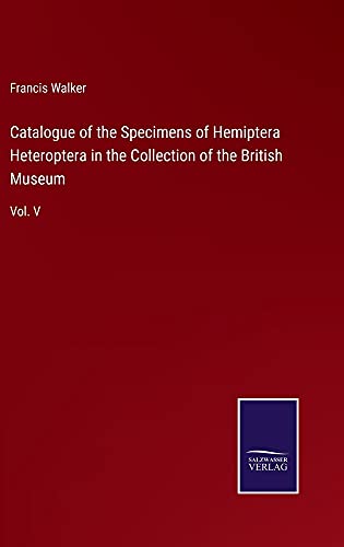 Catalogue of the Specimens of Hemiptera Heteroptera in the Collection of the British Museum: Vol. V