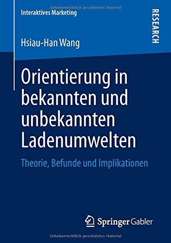 Orientierung in bekannten und unbekannten Ladenumwelten: Theorie, Befunde und Implikationen (Interaktives Marketing)