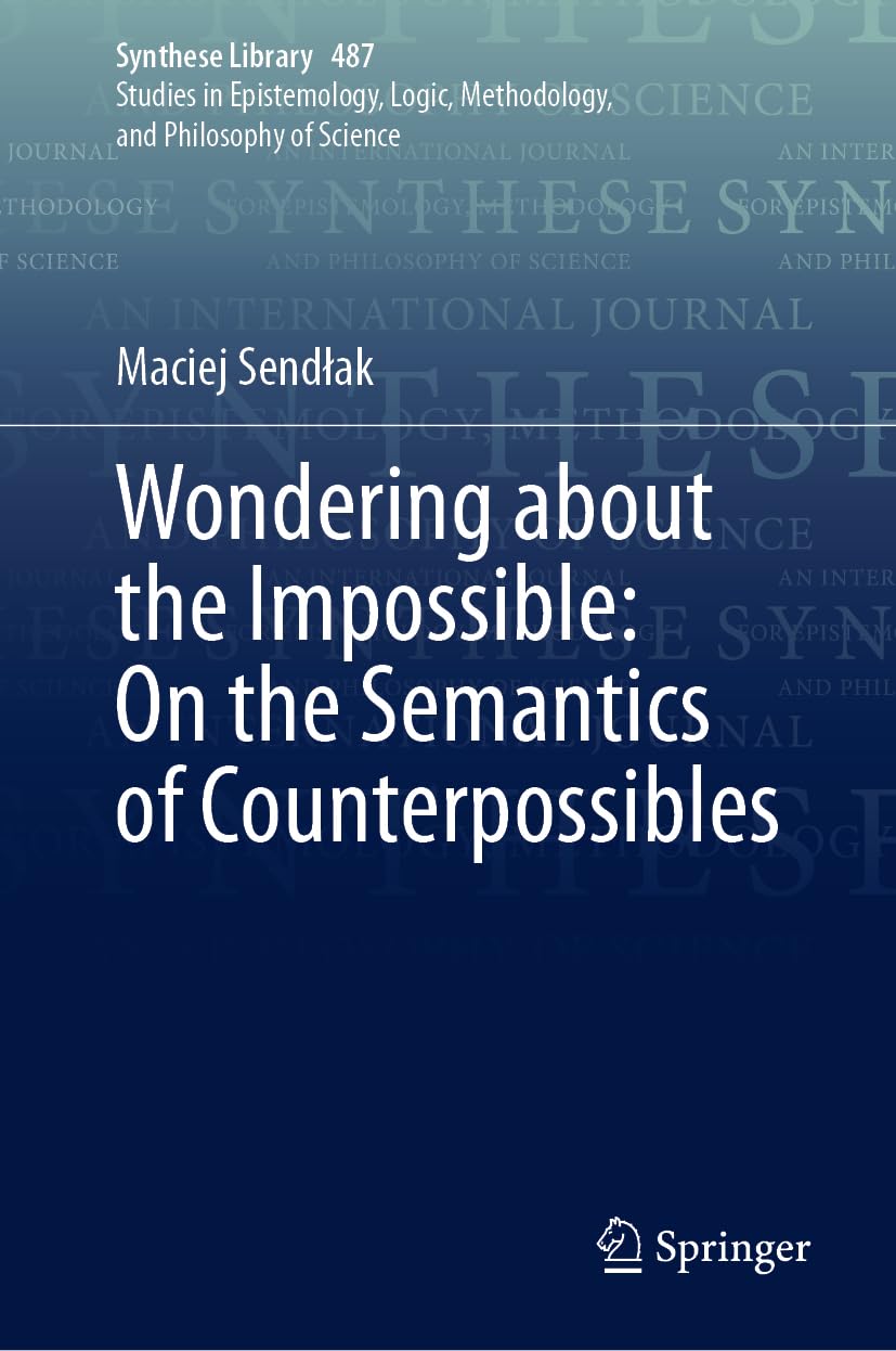 Wondering about the Impossible: On the Semantics of Counterpossibles (Synthese Library, 487, Band 487)