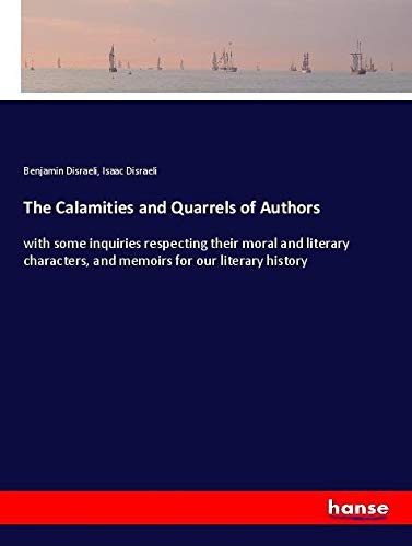 The Calamities and Quarrels of Authors: with some inquiries respecting their moral and literary characters, and memoirs for our literary history