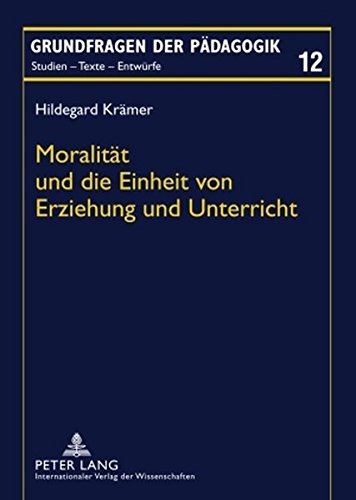 Moralität und die Einheit von Erziehung und Unterricht: Ein transzendentalkritischer Beitrag zur Theorie der Bildung (Grundfragen der Pädagogik)