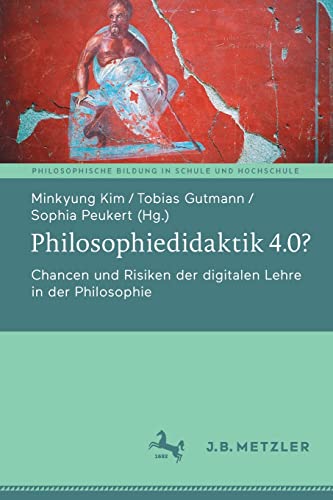 Philosophiedidaktik 4.0?: Chancen und Risiken der digitalen Lehre in der Philosophie (Philosophische Bildung in Schule und Hochschule)