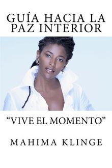 Guía Hacia la Paz Interior: "Vive el Momento"