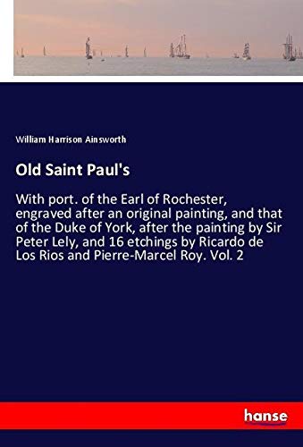 Old Saint Paul's: With port. of the Earl of Rochester, engraved after an original painting, and that of the Duke of York, after the painting by Sir ... de Los Rios and Pierre-Marcel Roy. Vol. 2