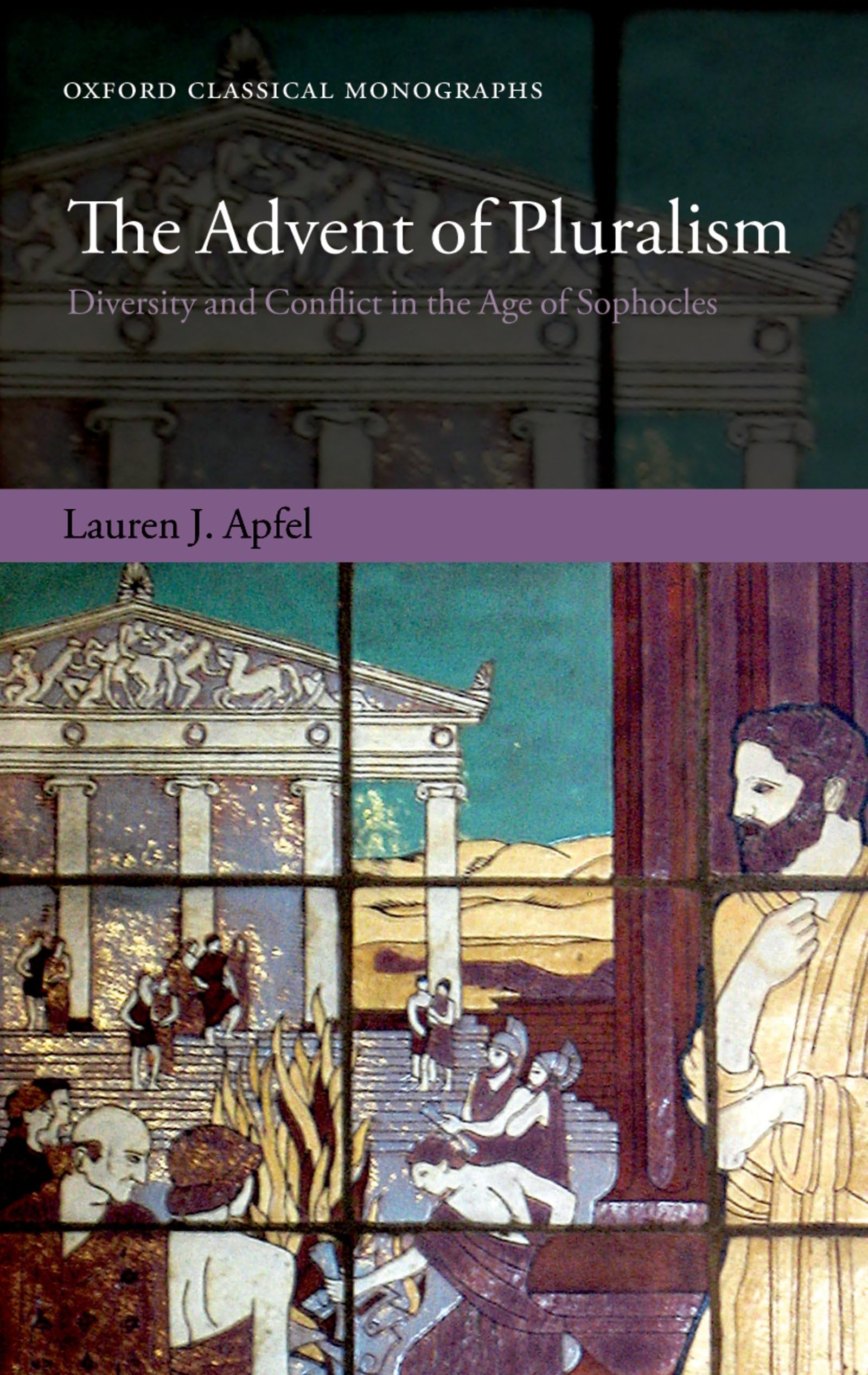 ADVENT OF PLURALISM OCM C: Diversity and Conflict in the Age of Sophocles (Oxford Classical Monographs)
