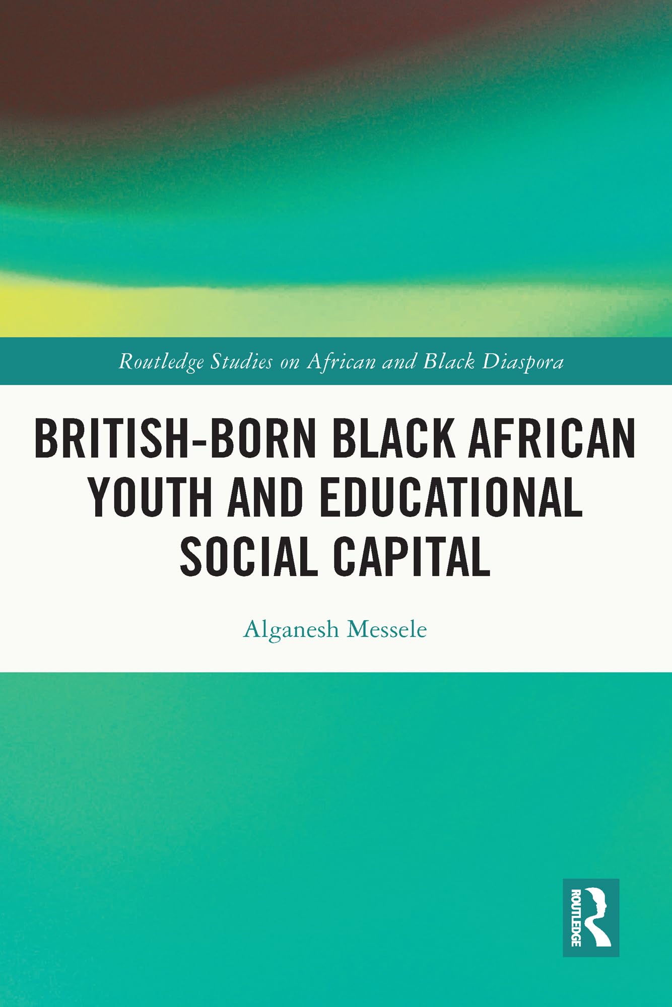 British-born Black African Youth and Educational Social Capital (Routledge Studies on African and Black Diaspora)
