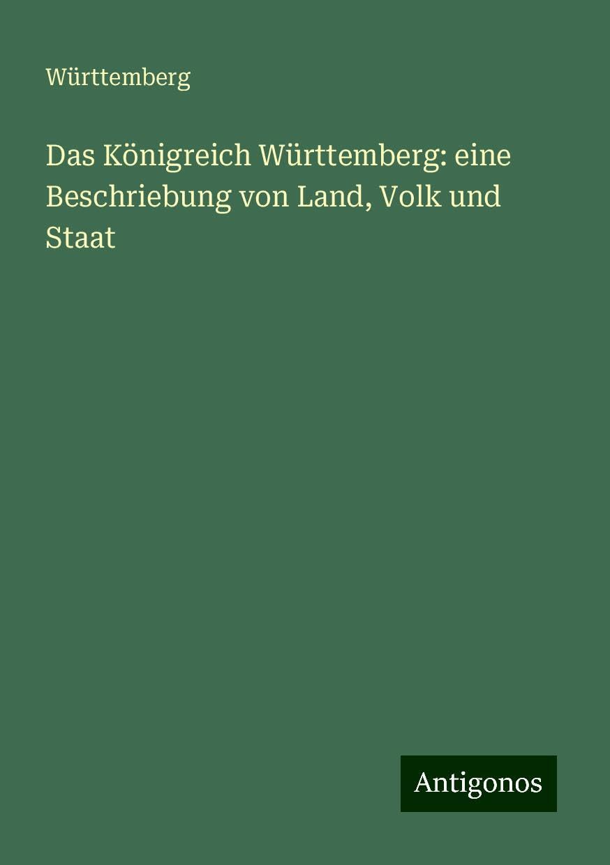 Das Königreich Württemberg: eine Beschriebung von Land, Volk und Staat