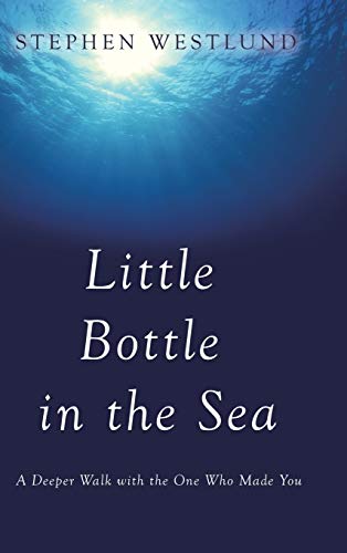 Little Bottle in the Sea: A Deeper Walk with the One Who Made You