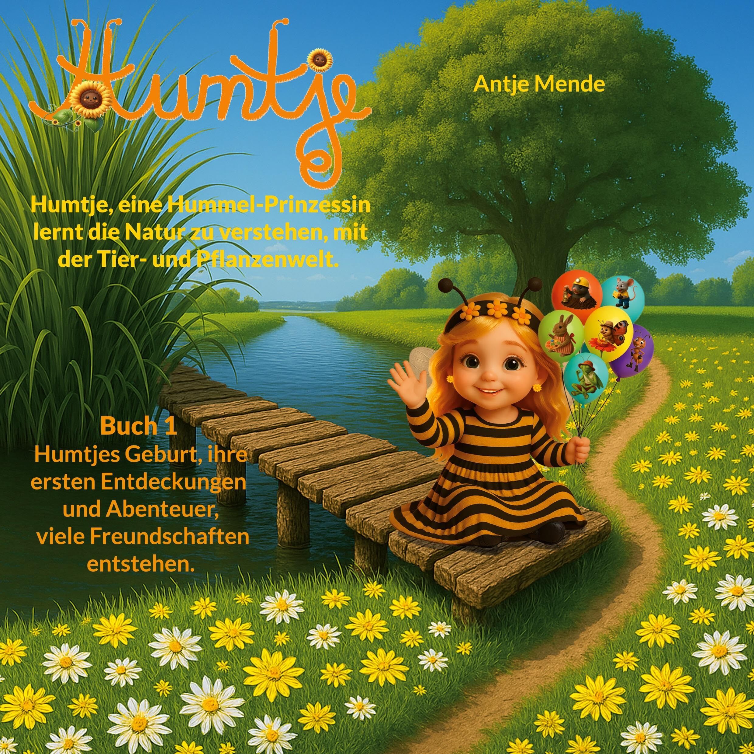 Humtje, eine Hummel-Prinzessin lernt die Natur zu verstehen, mit der Tier- und Pflanzenwelt.: Buch 1 Humtjes Geburt, ihre ersten Entdeckungen und Abenteuer, viele Freundschaften entstehen.