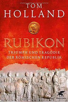 Rubikon: Triumph und Tragödie der Römischen Republik