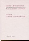 Franz Oppenheimer. Gesammelte Schriften: Gesammelte Schriften, Bd.3, Schriften zur Marktwirtschaft