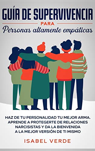 Guía de supervivencia para personas altamente empáticas: Haz de tu personalidad tu mejor arma. Aprende a protegerte de relaciones narcisistas y da la bienvenida a la mejor versión de ti mismo