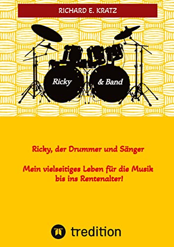 Ricky, der Drummer und Sänger - Mein vielseitiges Leben für die Musik bis ins Rentenalter - Biografie: Ein authentisches Musikerleben mit Ausschnitten der Erlebnisse.