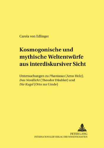 Kosmogonische und mythische Weltentwürfe aus interdiskursiver Sicht: Untersuchungen zu Phantasus (Arno Holz), Das Nordlicht (Theodor ... Literatur des 19. und 20. Jahrhunderts)