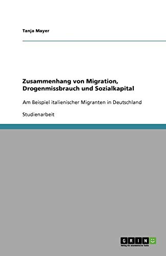 Zusammenhang von Migration, Drogenmissbrauch und Sozialkapital: Am Beispiel italienischer Migranten in Deutschland