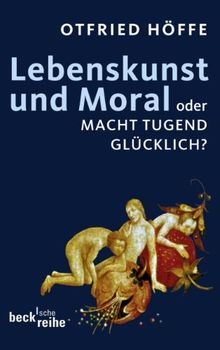 Lebenskunst und Moral: oder macht Tugend glücklich?