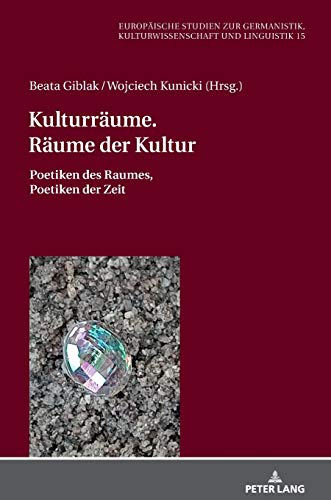 Kulturräume. Räume der Kultur: Poetiken des Raumes, Poetiken der Zeit (Europäische Studien zur Germanistik, Kulturwissenschaft und Linguistik, Band 2)