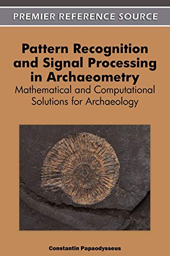 Pattern Recognition and Signal Processing in Archaeometry: Mathematical and Computational Solutions for Archaeology (Premier Reference Source)