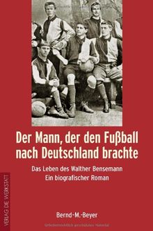 Der Mann, der den Fußball nach Deutschland brachte. Das Leben des Walther Bensemann. Ein biografischer Roman