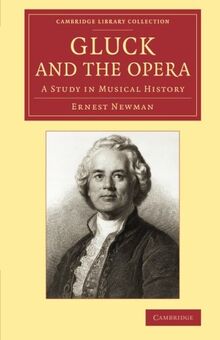 Gluck and the Opera: A Study In Musical History (Cambridge Library Collection - Music)