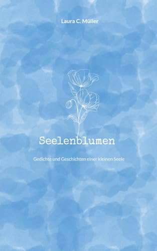 Seelenblumen: Gedichte und Geschichten einer kleinen Seele