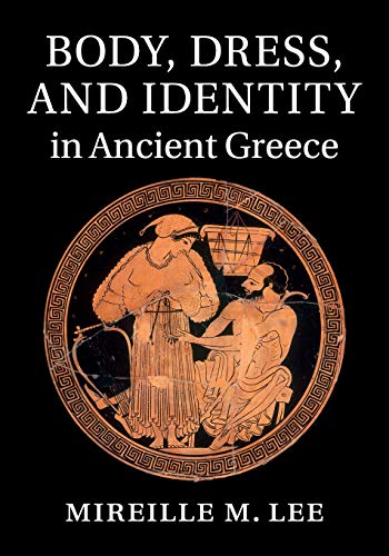 Mireille Lee Body, Dress, And Identity In Ancient Greece