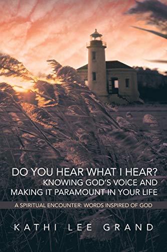 Do You Hear What I Hear? Knowing God's Voice and Making it Paramount in Your Life: A Spiritual Encounter: Words Inspired of God
