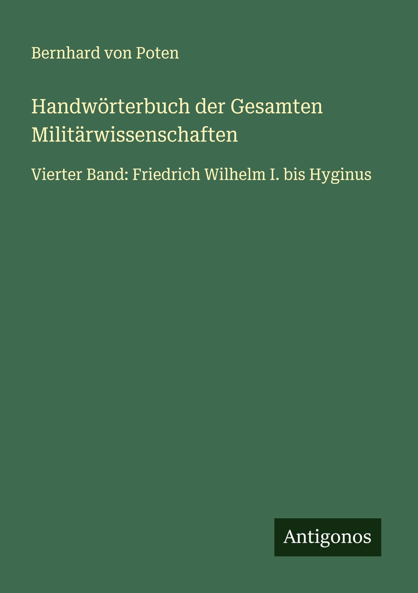 Handwörterbuch der Gesamten Militärwissenschaften: Vierter Band: Friedrich Wilhelm I. bis Hyginus