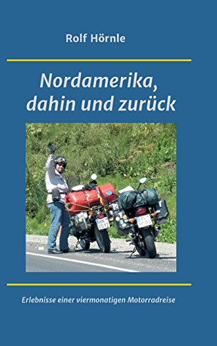Nordamerika, dahin und zurück: Erlebnisse einer viermonatigen Motorradreise