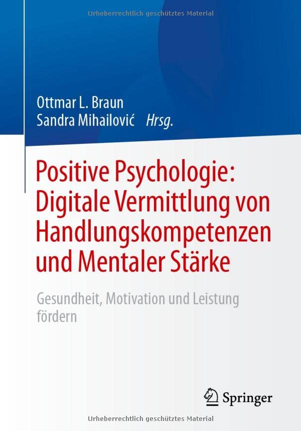 Positive Psychologie: Digitale Vermittlung von Handlungskompetenzen und Mentaler Stärke: Gesundheit, Motivation und Leistung fördern