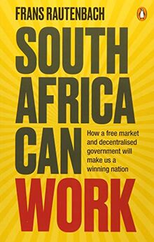 South Africa Can Work: How a Free Market and Decentralised Government Can Make Us a Winning Nation von Rautenbach, Frans | Buch | Zustand sehr gut