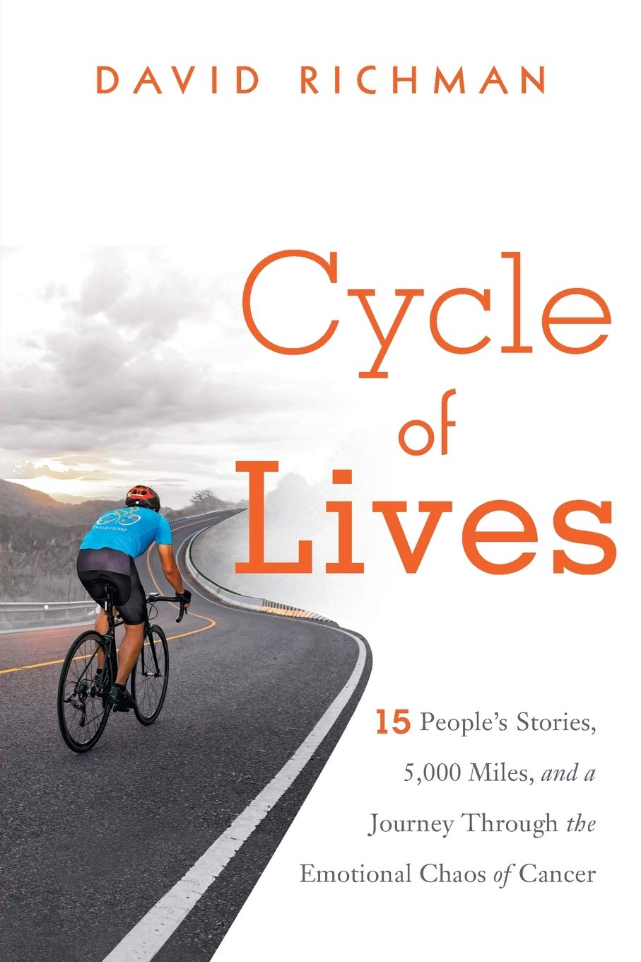 Cycle of Lives: 15 People's Stories, 5,000 Miles, and a Journey Through the Emotional Chaos of Cancer: 15 People's Story, 5,000 Miles, and a Journey Through the Emotional Chaos of Cancer