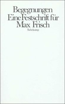 Begegnungen: Eine Festschrift für Max Frisch zum siebzigsten Geburtstag