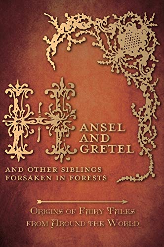 Hansel and Gretel - And Other Siblings Forsaken in Forests (Origins of Fairy Tales from Around the World): Origins of Fairy Tales from Around the World