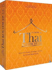 Asiatisches Kochbuch – Die große Thai-Kochschule: Thailändisches Kochbuch mit 100 authentischen asiatischen Rezepten. Grundlagen. Techniken. Von Tom Kha Gai bis Pad Thai.