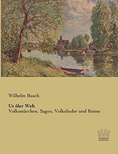 Ut oler Welt: Volksmaerchen, Sagen, Volkslieder und Reime: Volksmärchen, Sagen, Volkslieder und Reime