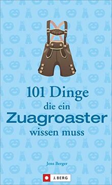 Bayern für Einsteiger: 101 Dinge, die ein Zuagroaster wissen muss. Die Gebrauchsanleitung für alle, die nach Bayern zugezogen sind. Humorvolle Anekdoten und praktisches Wissen. Das ideale Geschenk